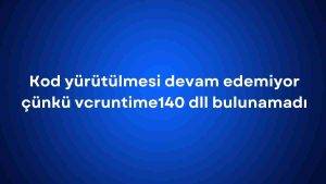 Kod yürütülmesi devam edemiyor çünkü vcruntime140 dll bulunamadı